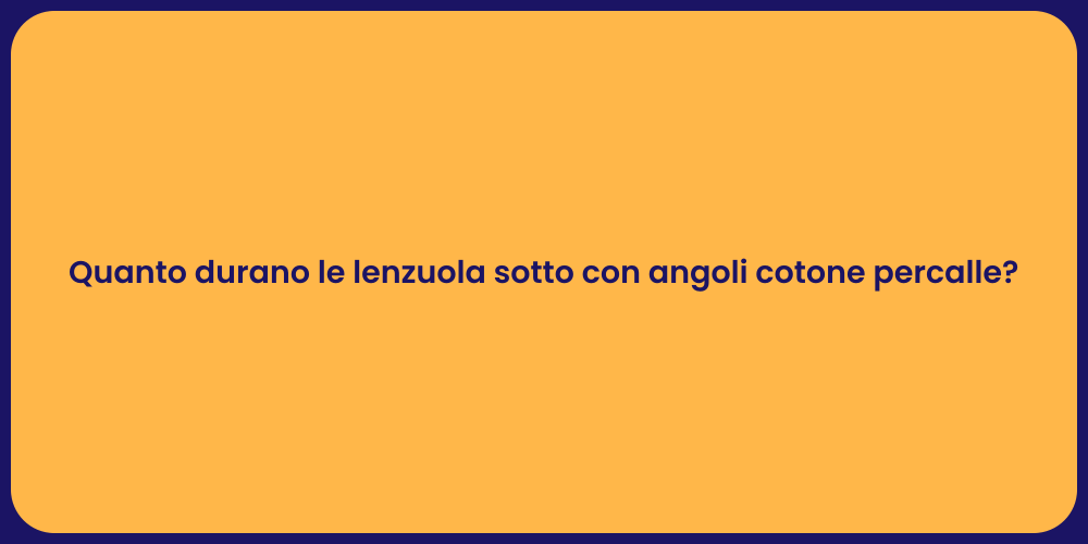 Quanto durano le lenzuola sotto con angoli cotone percalle?