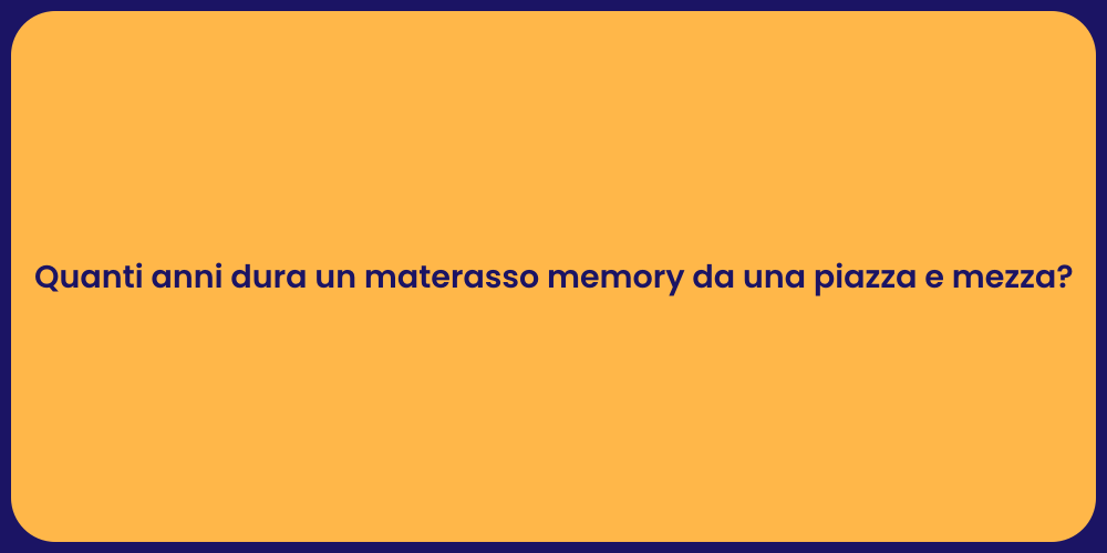 Quanti anni dura un materasso memory da una piazza e mezza?