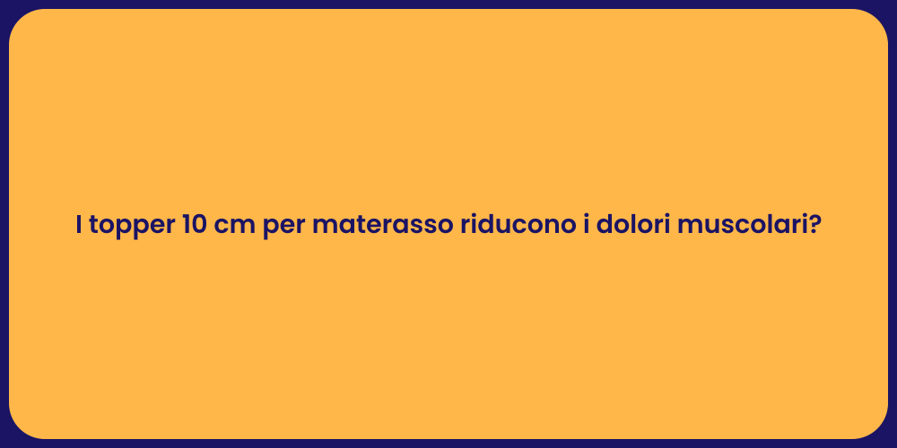 I topper 10 cm per materasso riducono i dolori muscolari?