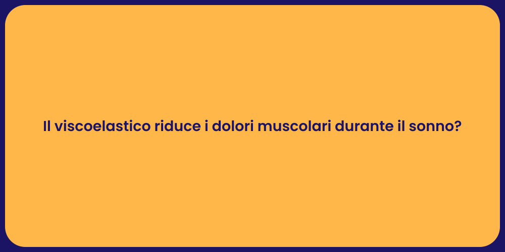 Il viscoelastico riduce i dolori muscolari durante il sonno?