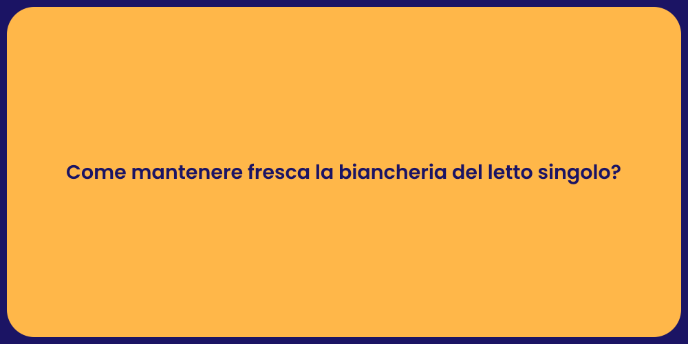 Come mantenere fresca la biancheria del letto singolo?