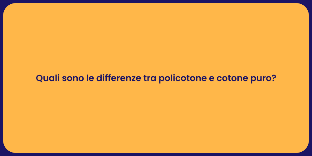 Quali sono le differenze tra policotone e cotone puro?