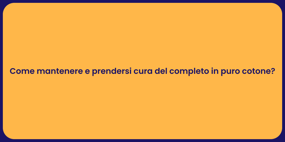 Come mantenere e prendersi cura del completo in puro cotone?