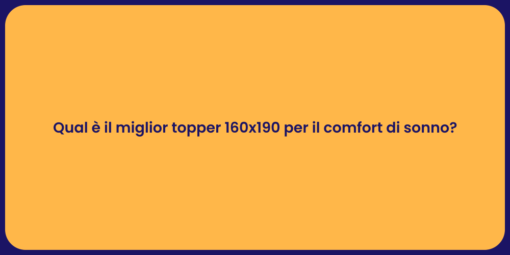 Qual è il miglior topper 160x190 per il comfort di sonno?