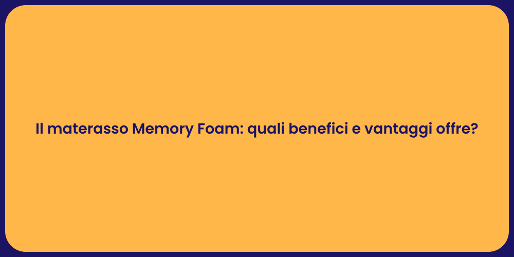 Il materasso Memory Foam: quali benefici e vantaggi offre?