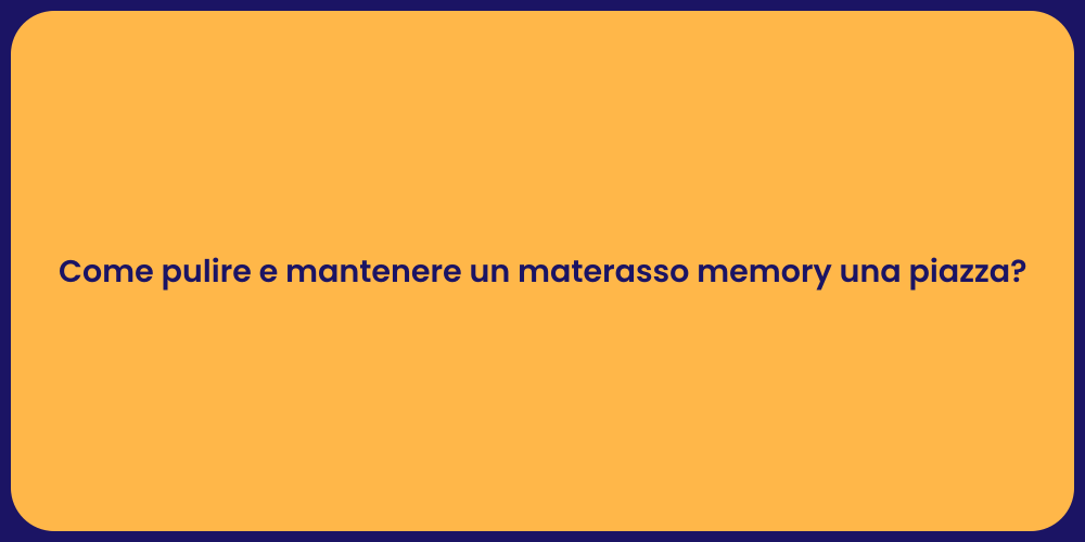 Come pulire e mantenere un materasso memory una piazza?