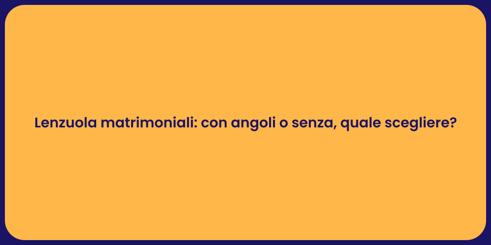Lenzuola matrimoniali: con angoli o senza, quale scegliere?