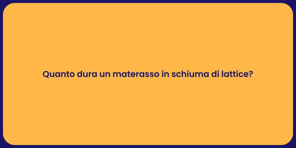 Quanto dura un materasso in schiuma di lattice?