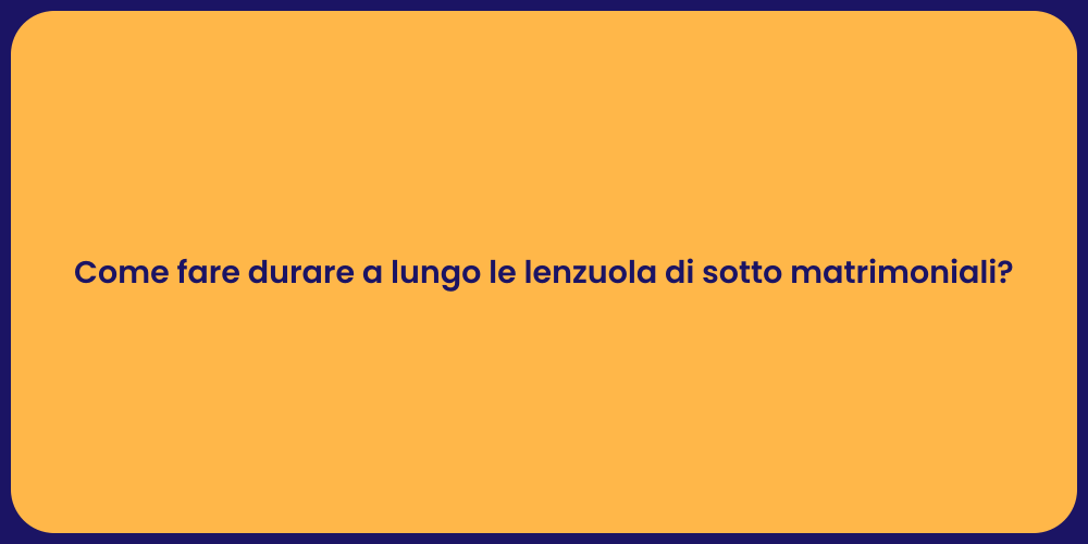 Come fare durare a lungo le lenzuola di sotto matrimoniali?