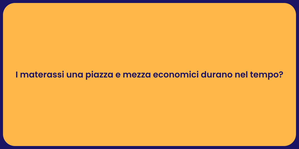 I materassi una piazza e mezza economici durano nel tempo?