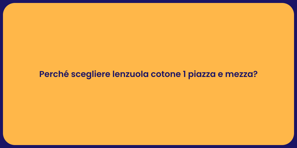 Perché scegliere lenzuola cotone 1 piazza e mezza?