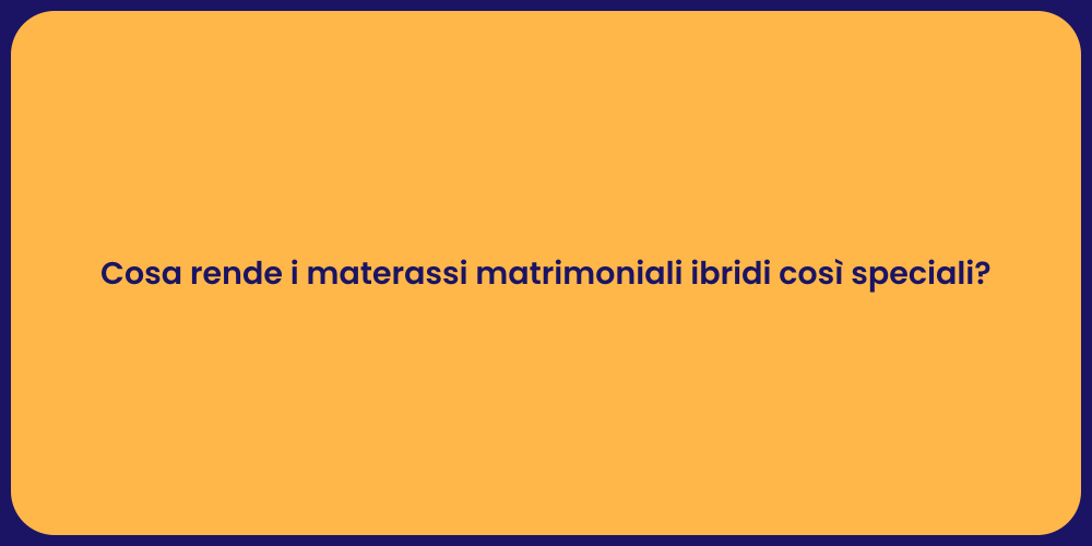 Cosa rende i materassi matrimoniali ibridi così speciali?