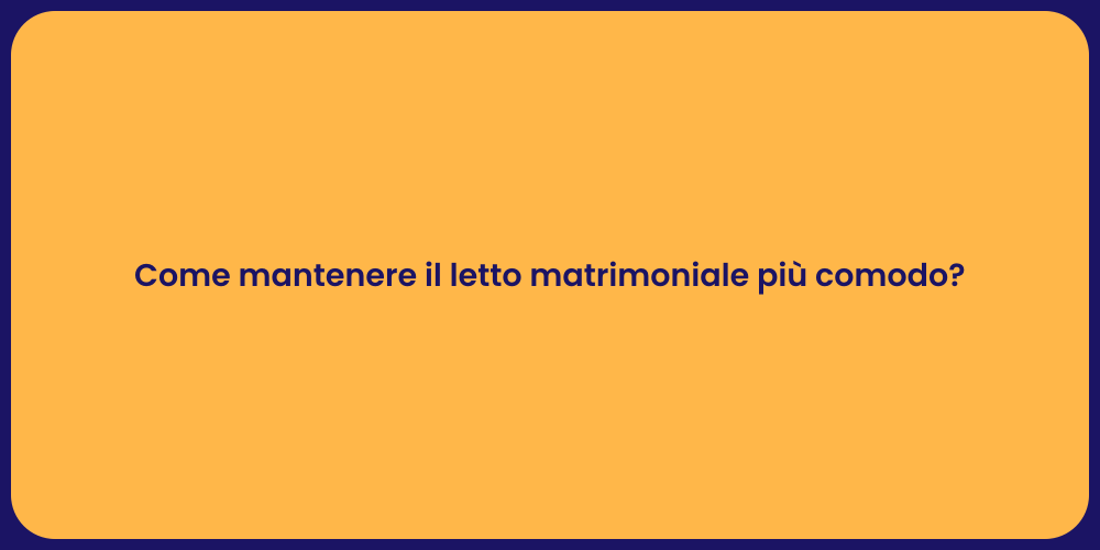 Come mantenere il letto matrimoniale più comodo?