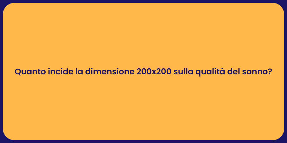 Quanto incide la dimensione 200x200 sulla qualità del sonno?