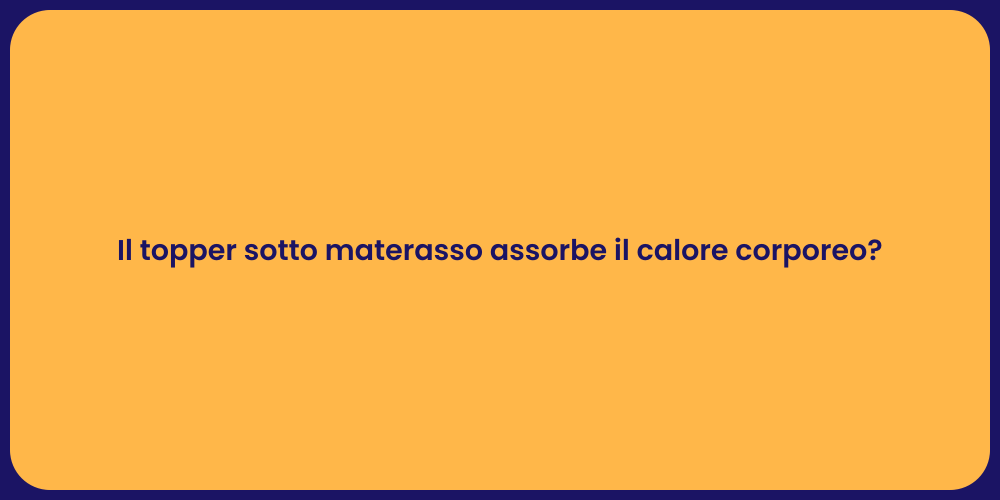 Il topper sotto materasso assorbe il calore corporeo?