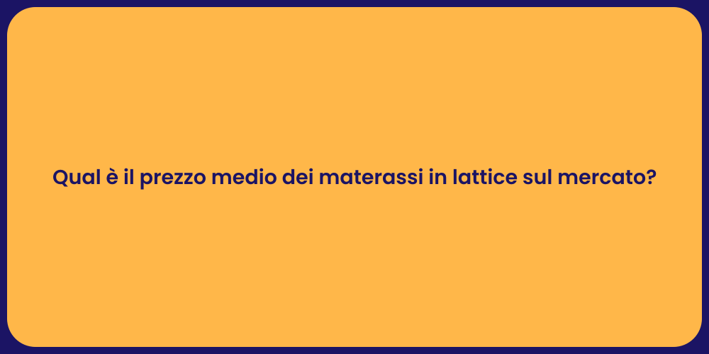 Qual è il prezzo medio dei materassi in lattice sul mercato?