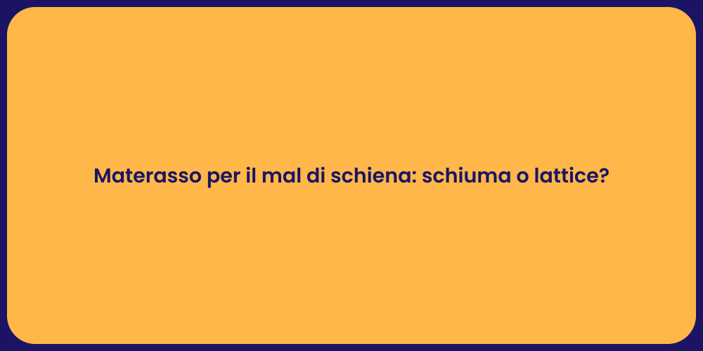 Materasso per Mal di Schiena: Guida alla Scelta