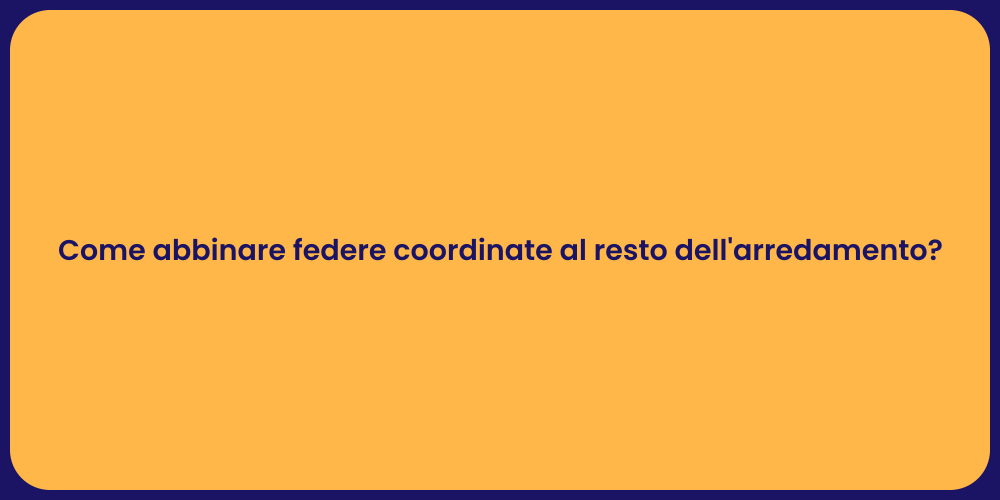 Come abbinare federe coordinate al resto dell'arredamento?