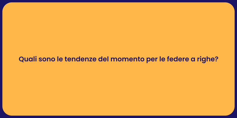 Quali sono le tendenze del momento per le federe a righe?