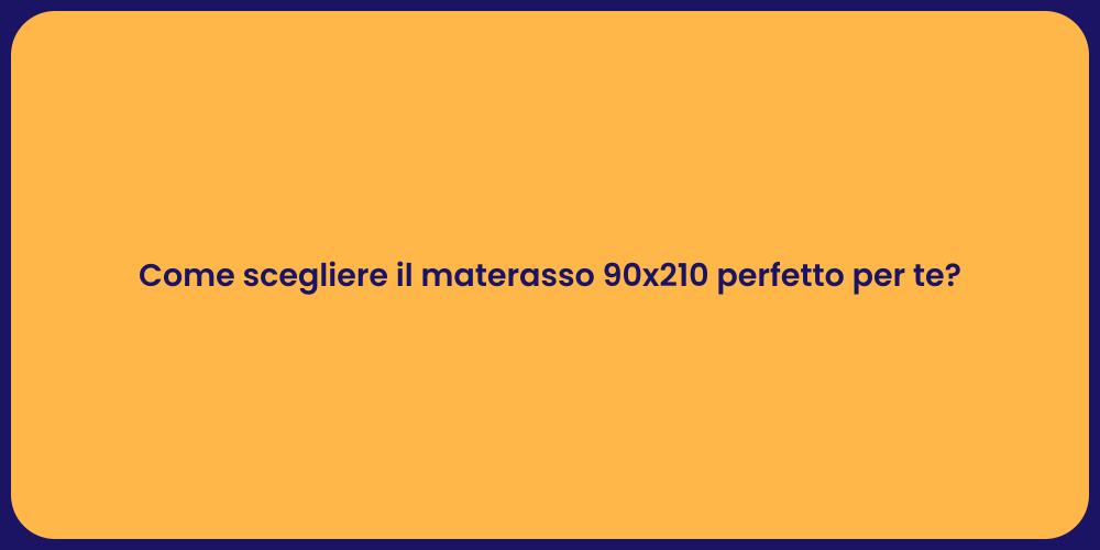Come scegliere il materasso 90x210 perfetto per te?