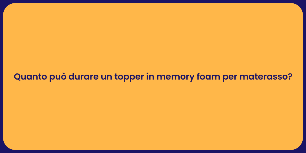 Quanto può durare un topper in memory foam per materasso?