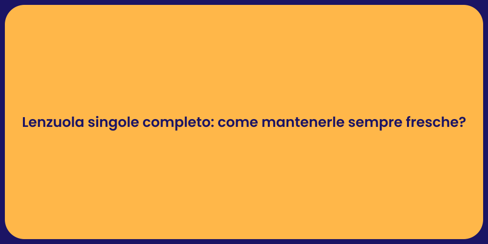 Lenzuola singole completo: come mantenerle sempre fresche?