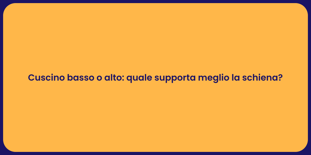 Cuscino basso o alto: quale supporta meglio la schiena?