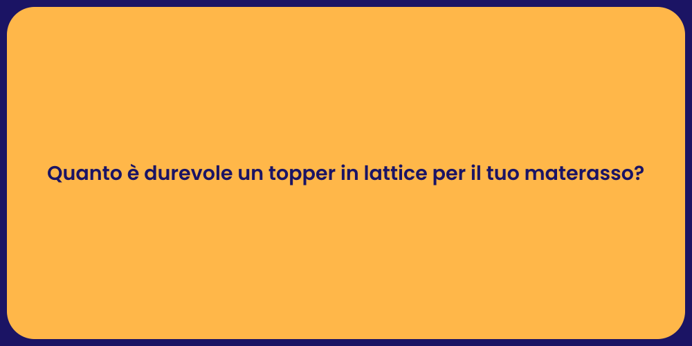 Quanto è durevole un topper in lattice per il tuo materasso?