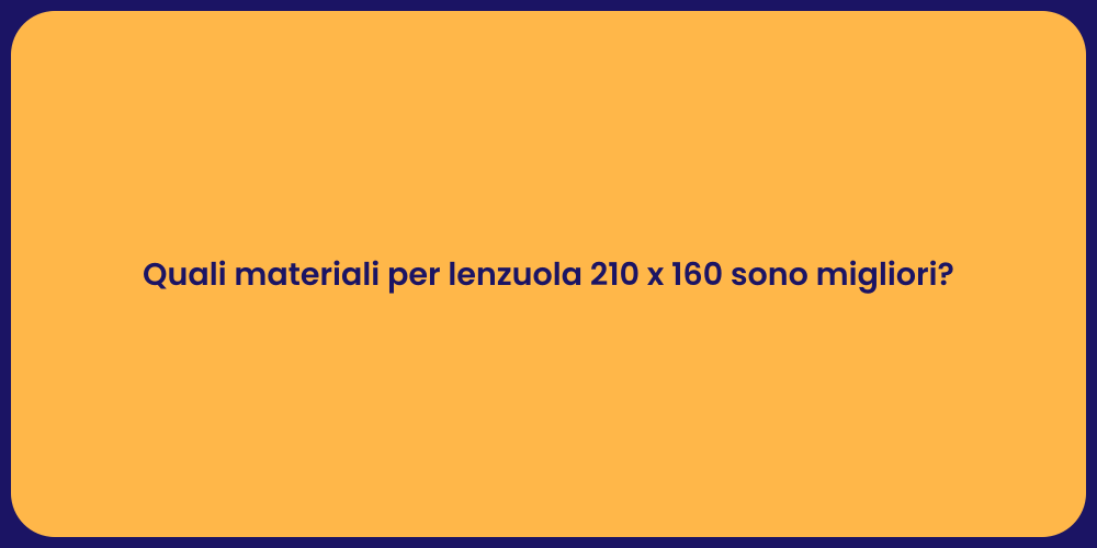 Quali materiali per lenzuola 210 x 160 sono migliori?