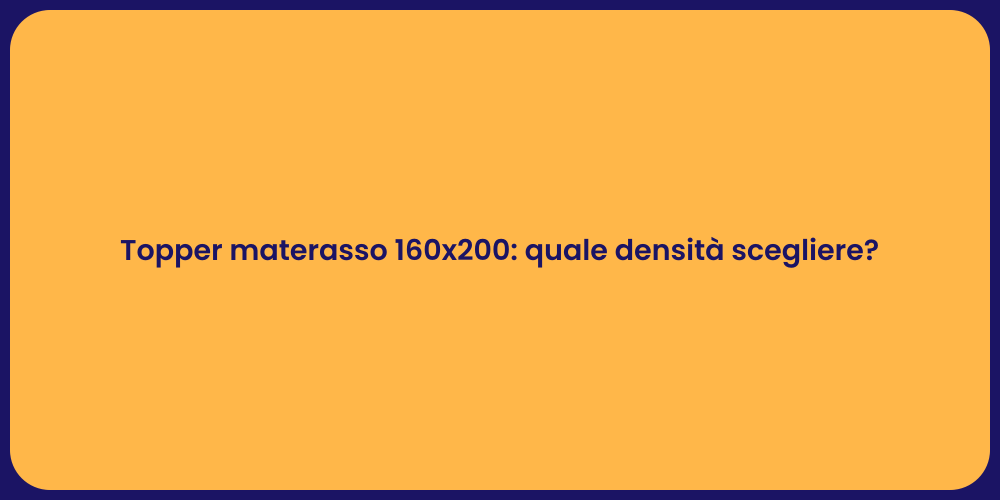 Topper materasso 160x200: quale densità scegliere?