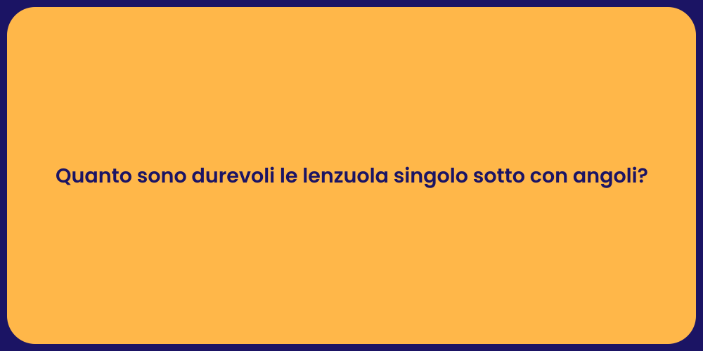 Quanto sono durevoli le lenzuola singolo sotto con angoli?