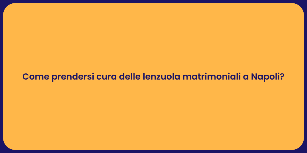 Come prendersi cura delle lenzuola matrimoniali a Napoli?