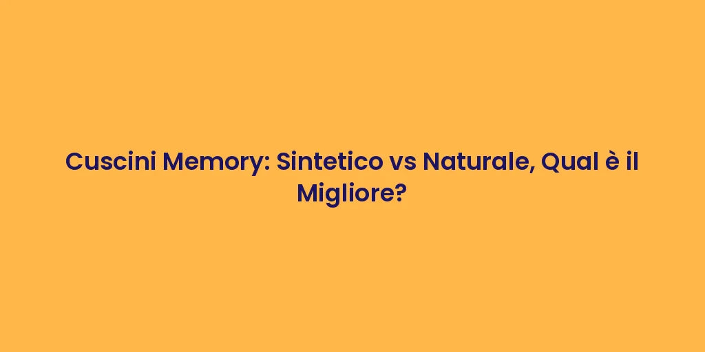 Cuscini Memory: Sintetico vs Naturale, Qual è il Migliore?