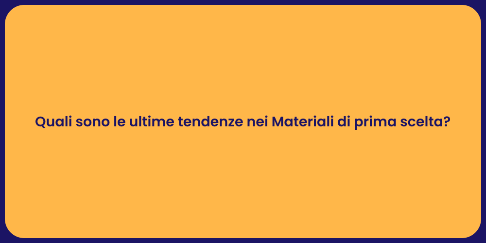 Quali sono le ultime tendenze nei Materiali di prima scelta?