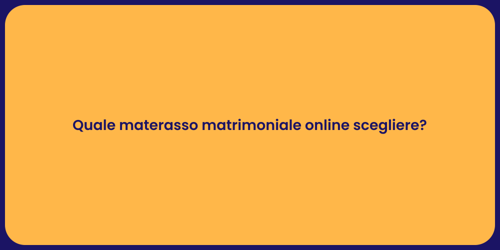 Quale materasso matrimoniale online scegliere?
