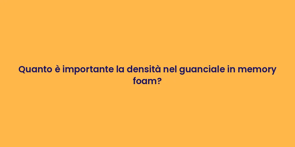 Quanto è importante la densità nel guanciale in memory foam?