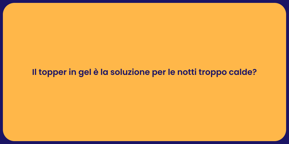 Il topper in gel è la soluzione per le notti troppo calde?