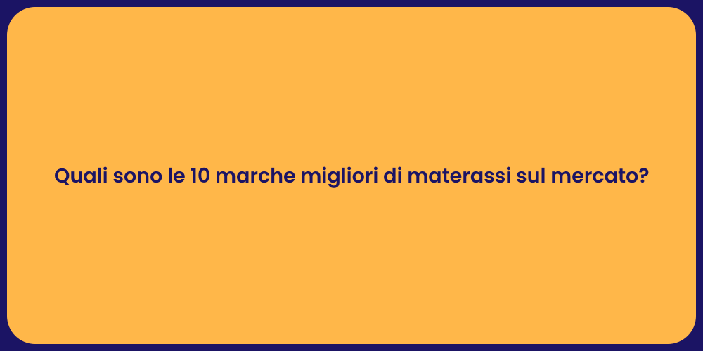Quali sono le 10 marche migliori di materassi sul mercato?