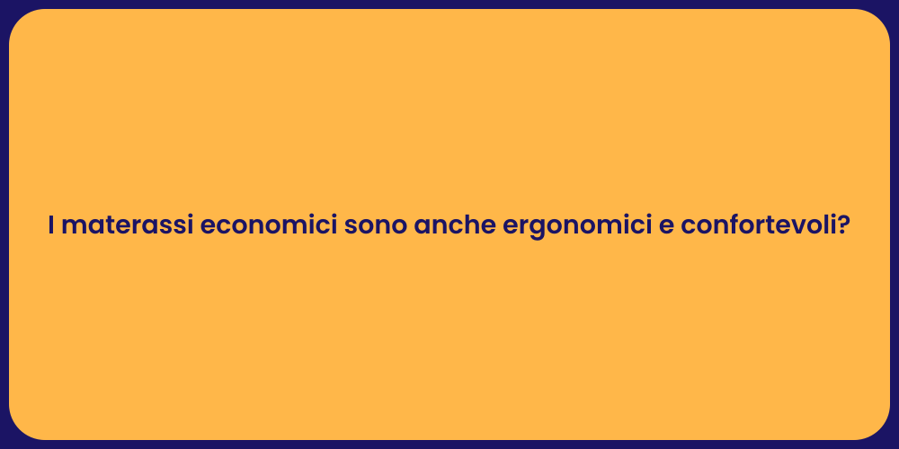 I materassi economici sono anche ergonomici e confortevoli?
