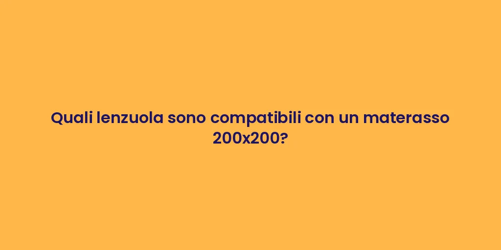 Quali lenzuola sono compatibili con un materasso 200x200?