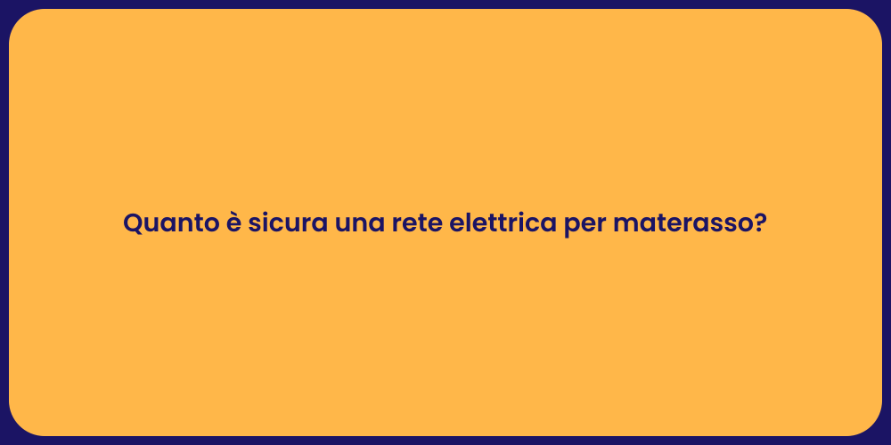 Quanto è sicura una rete elettrica per materasso?