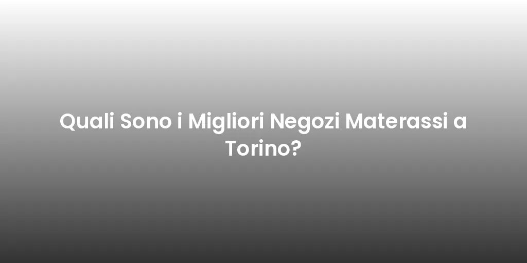 Quali Sono i Migliori Negozi Materassi a Torino?