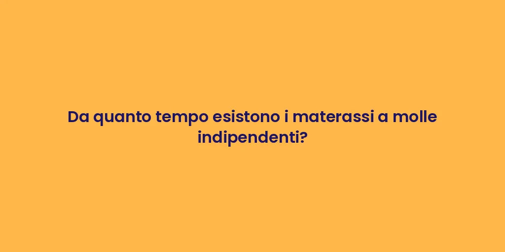 Da quanto tempo esistono i materassi a molle indipendenti?