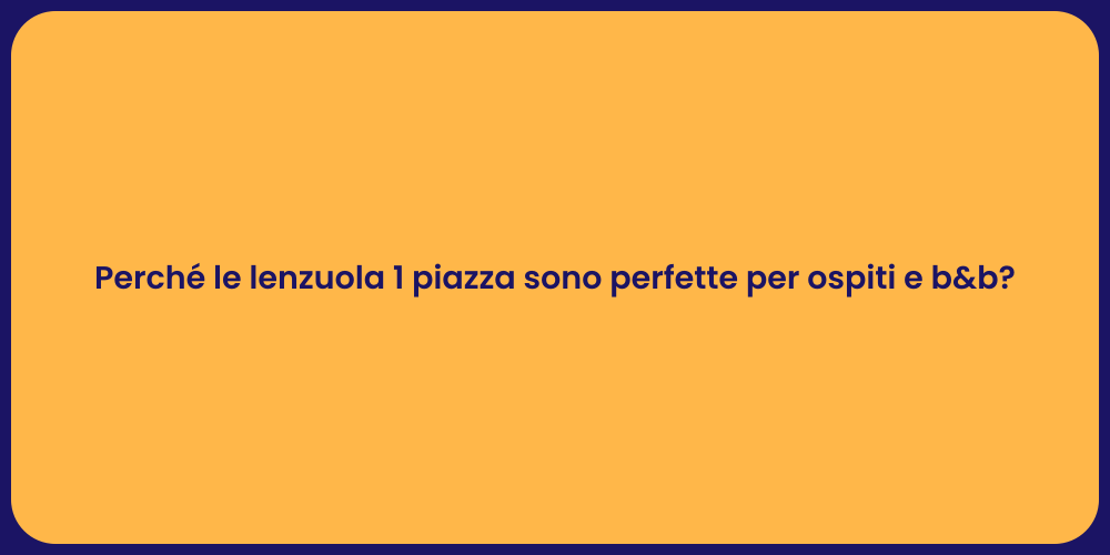 Perché le lenzuola 1 piazza sono perfette per ospiti e b&b?