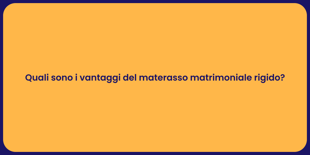 Quali sono i vantaggi del materasso matrimoniale rigido?
