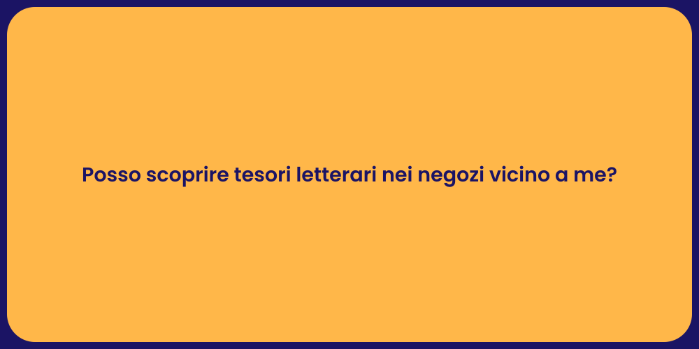 Posso scoprire tesori letterari nei negozi vicino a me?