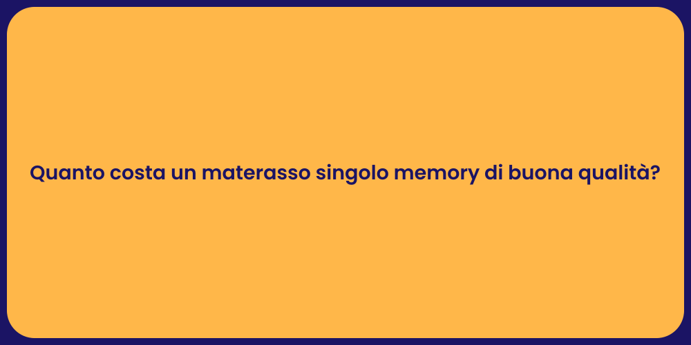 Quanto costa un materasso singolo memory di buona qualità?