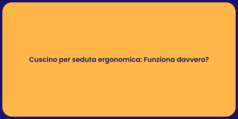 Cuscino per seduta ergonomica: Funziona davvero?