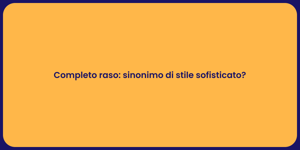 Completo raso: sinonimo di stile sofisticato?