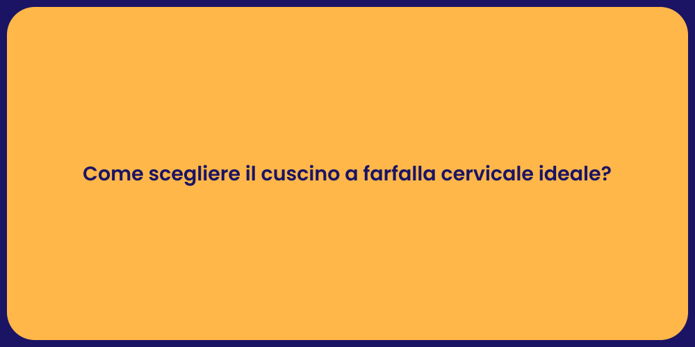 Come scegliere il cuscino a farfalla cervicale ideale?